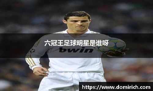六冠王足球明星是谁呀