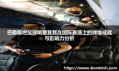 巴勒斯坦足球明星及其在国际赛场上的辉煌成就与影响力分析