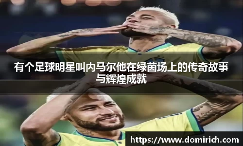 有个足球明星叫内马尔他在绿茵场上的传奇故事与辉煌成就